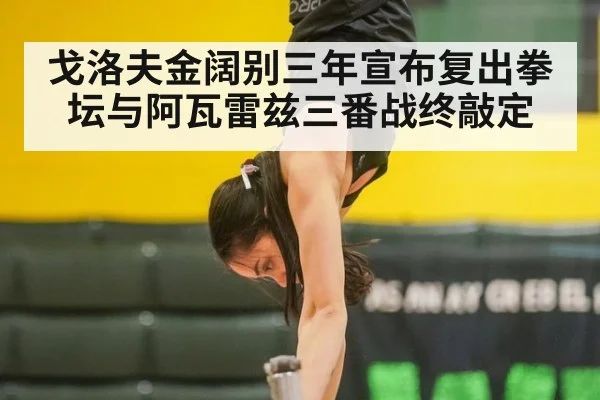 戈洛夫金阔别三年宣布复出拳坛与阿瓦雷兹三番战终敲定